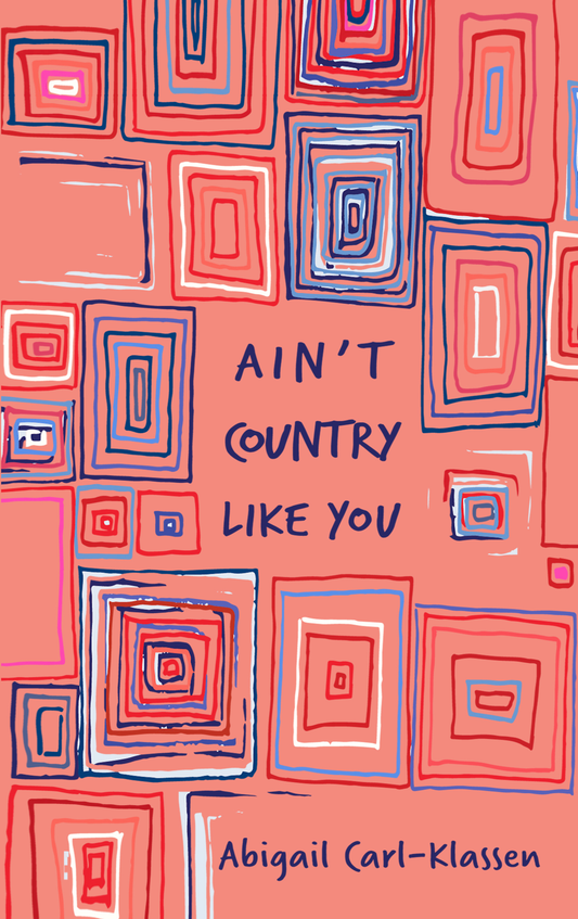 Ain't Country Like You by Abigail Carl-Klassen
